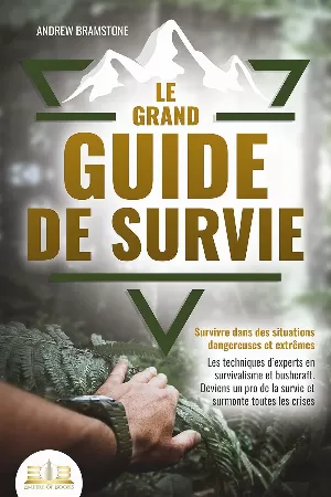 Le grand guide de survie - Survivre dans des situations dangereuses et extrêmes